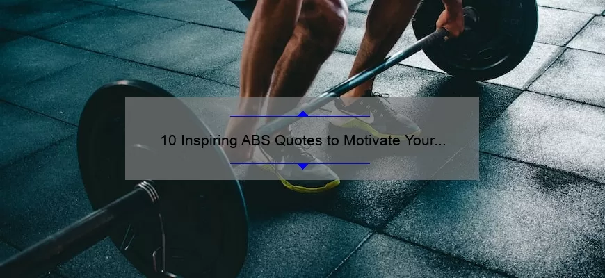 10 Inspiring ABS Quotes to Motivate Your Fitness Journey [Plus Tips for Achieving Your Goals]