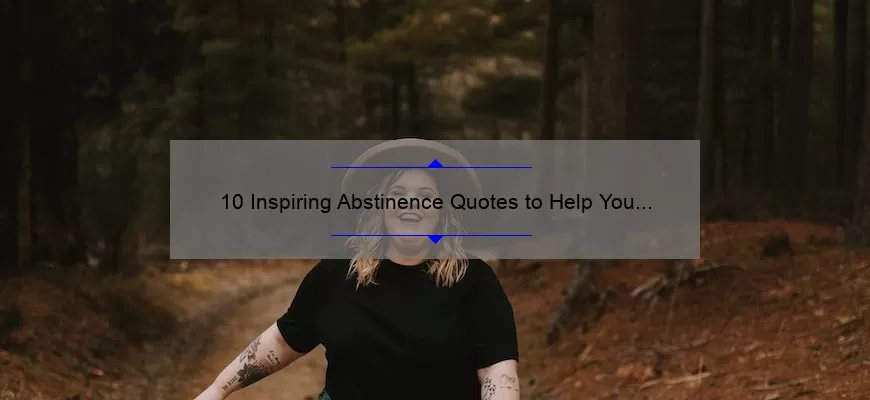 10 Inspiring Abstinence Quotes to Help You Stay Strong [Plus Tips for Maintaining Your Commitment]