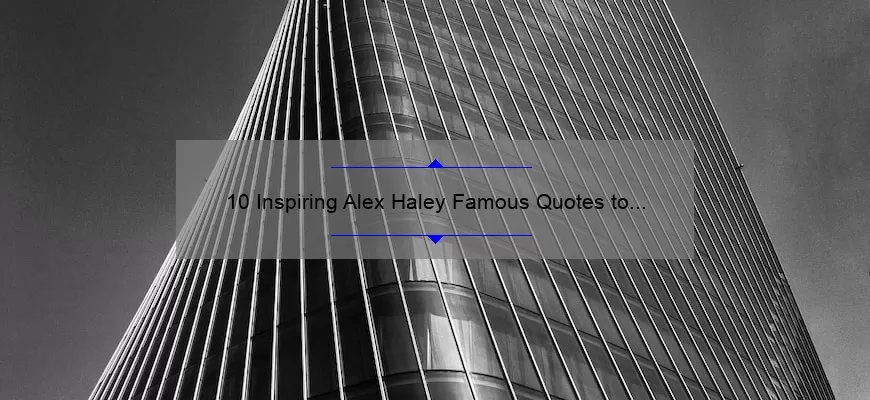 10 Inspiring Alex Haley Famous Quotes to Motivate Your Life [With Useful Insights]