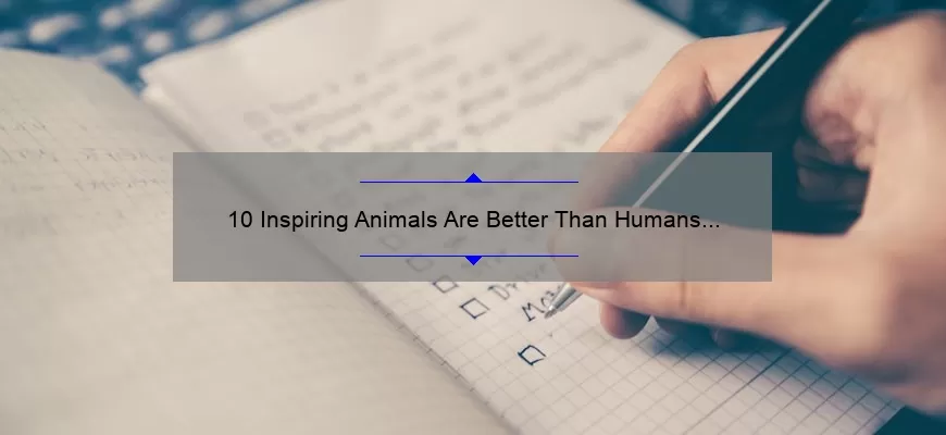10 Inspiring Animals Are Better Than Humans Quotes That Will Make You Rethink Everything [Blog]
