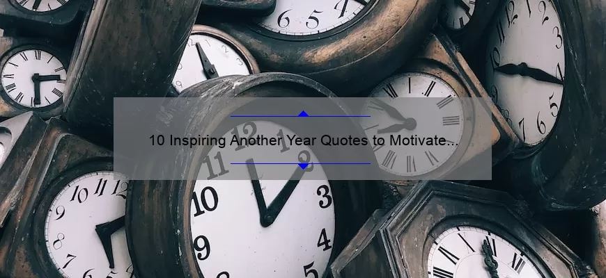 10 Inspiring Another Year Quotes to Motivate You [Plus Tips for Making the Most of Your Time]