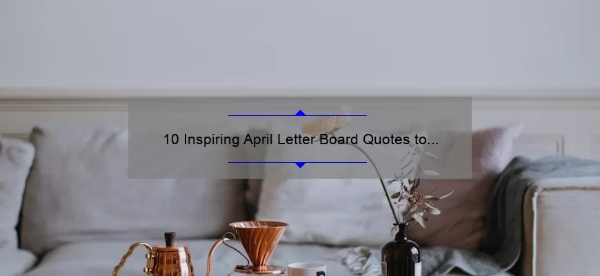 10 Inspiring April Letter Board Quotes to Brighten Your Home [Plus Tips for Creating Your Own]