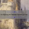 10 Inspiring Art Teacher Quotes to Fuel Your Creativity [Plus Tips for Motivating Your Students]