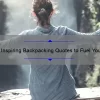 10 Inspiring Backpacking Quotes to Fuel Your Next Adventure [Plus Tips for Planning Your Trip]