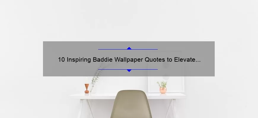 10 Inspiring Baddie Wallpaper Quotes to Elevate Your Aesthetic [Plus Tips on How to Choose the Perfect One]