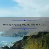 10 Inspiring Big City Quotes to Fuel Your Urban Adventure [Plus Tips for Navigating City Life]