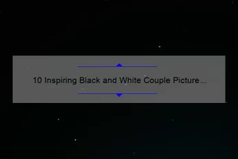 10 Inspiring Black and White Couple Picture Quotes to Elevate Your Relationship [With Helpful Tips]
