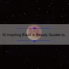 10 Inspiring Black is Beauty Quotes to Empower Your Self-Love Journey [Plus Tips on Embracing Your Unique Beauty]
