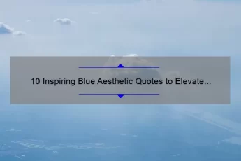 10 Inspiring Blue Aesthetic Quotes to Elevate Your Mood [Plus Tips on Incorporating the Color into Your Life]