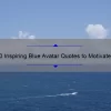 10 Inspiring Blue Avatar Quotes to Motivate Your Inner Warrior [Plus Tips on How to Incorporate Them into Your Daily Life]