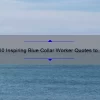 10 Inspiring Blue Collar Worker Quotes to Motivate Your Workday [Plus Tips for Success]