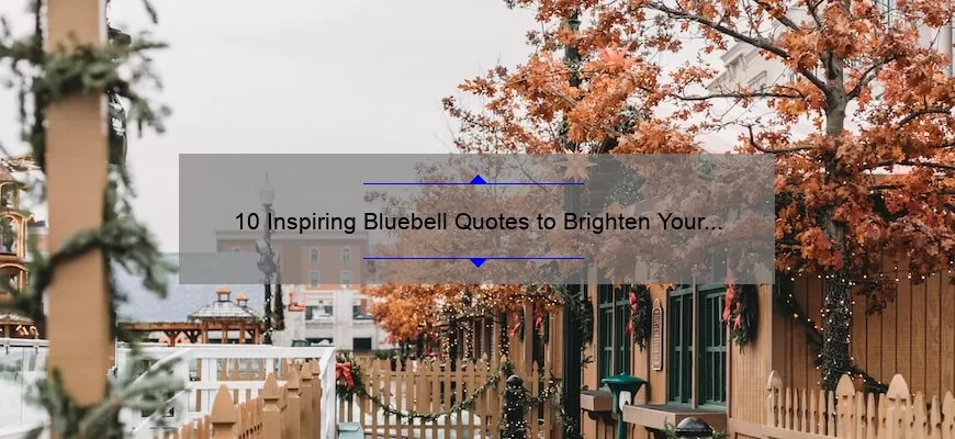 10 Inspiring Bluebell Quotes to Brighten Your Day [Plus Tips for Finding Them]