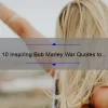 10 Inspiring Bob Marley War Quotes to Help You Overcome Life’s Battles [With Practical Tips]