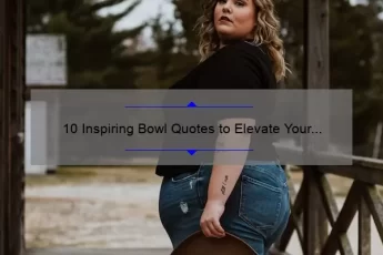 10 Inspiring Bowl Quotes to Elevate Your Mindset [Plus Tips for Choosing the Perfect Bowl]