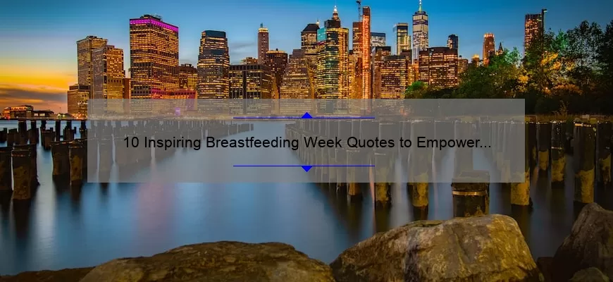 10 Inspiring Breastfeeding Week Quotes to Empower New Moms [Plus Tips for Successful Breastfeeding]