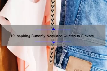 10 Inspiring Butterfly Necklace Quotes to Elevate Your Style [Plus Tips on Choosing the Perfect One]
