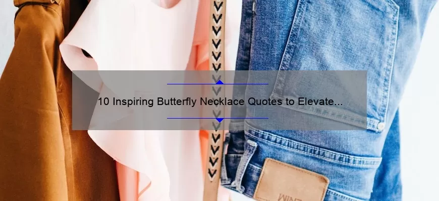 10 Inspiring Butterfly Necklace Quotes to Elevate Your Style [Plus Tips on Choosing the Perfect One]