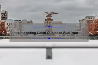 10 Inspiring Cabin Quotes to Fuel Your Next Adventure [Plus Tips for Planning Your Getaway]