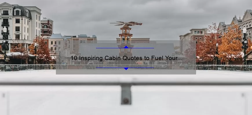 10 Inspiring Cabin Quotes to Fuel Your Next Adventure [Plus Tips for Planning Your Getaway]