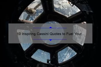 10 Inspiring Cassini Quotes to Fuel Your Passion for Space [Plus Expert Tips on How to Explore the Universe]
