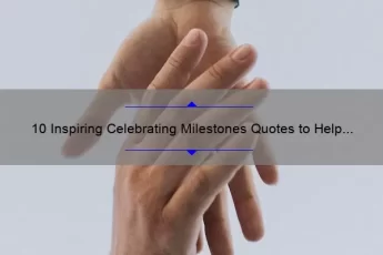 10 Inspiring Celebrating Milestones Quotes to Help You Mark Your Achievements [With Useful Tips]