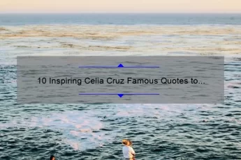 10 Inspiring Celia Cruz Famous Quotes to Motivate Your Life [With Personal Stories and Practical Tips]