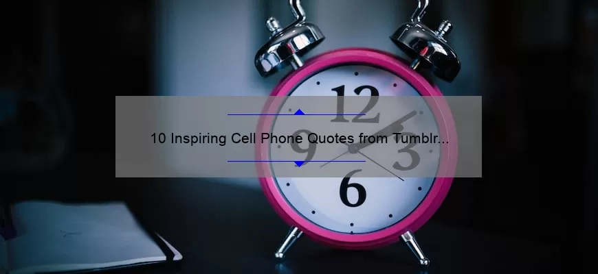 10 Inspiring Cell Phone Quotes from Tumblr to Boost Your Digital Detox [Plus Tips for Reducing Screen Time]