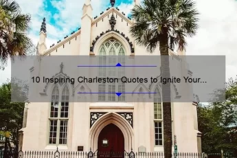 10 Inspiring Charleston Quotes to Ignite Your Southern Soul [Plus Tips for Finding Your Own Inspiration]