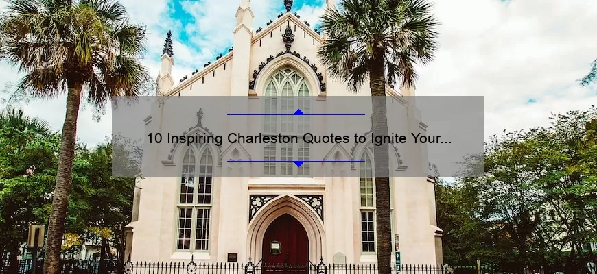 10 Inspiring Charleston Quotes to Ignite Your Southern Soul [Plus Tips for Finding Your Own Inspiration]