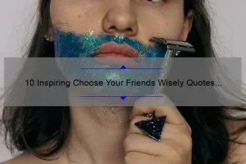 10 Inspiring Choose Your Friends Wisely Quotes to Help You Build a Positive Circle [With Tips on How to Identify Toxic Relationships]