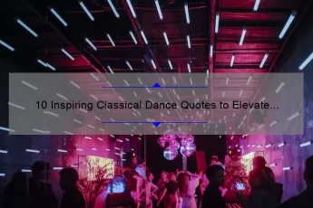 10 Inspiring Classical Dance Quotes to Elevate Your Practice [Plus Tips for Applying Them]
