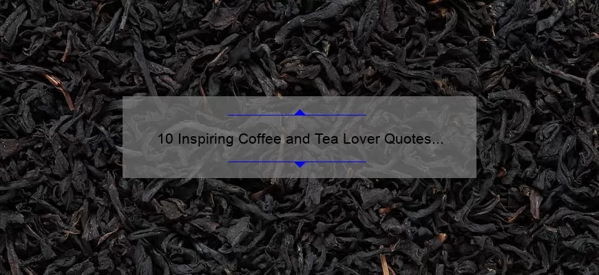 10 Inspiring Coffee and Tea Lover Quotes to Brighten Your Day [Plus Tips for Finding Your Perfect Brew]