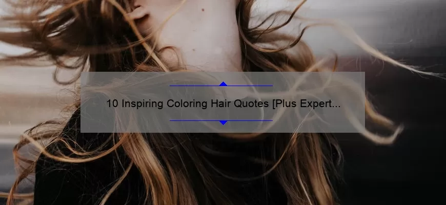 10 Inspiring Coloring Hair Quotes [Plus Expert Tips for Achieving Your Dream Look]
