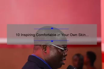 10 Inspiring Comfortable in Your Own Skin Quotes to Boost Your Confidence [Plus Tips for Embracing Your True Self]