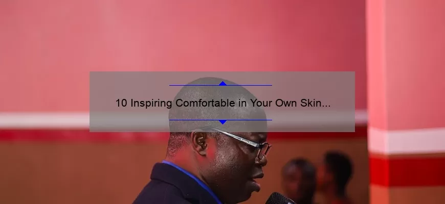 10 Inspiring Comfortable in Your Own Skin Quotes to Boost Your Confidence [Plus Tips for Embracing Your True Self]