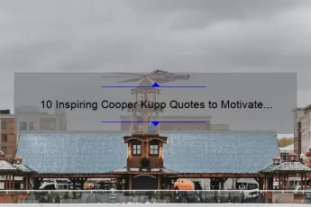 10 Inspiring Cooper Kupp Quotes to Motivate Your Football Journey [Plus Tips on How to Improve Your Game]