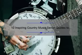 10 Inspiring Country Music Senior Quotes to Use in Your Graduation Speech [Plus Tips on How to Choose the Perfect One]