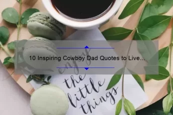 10 Inspiring Cowboy Dad Quotes to Live By: How These Words of Wisdom Can Help You Be a Better Father [With Practical Tips]
