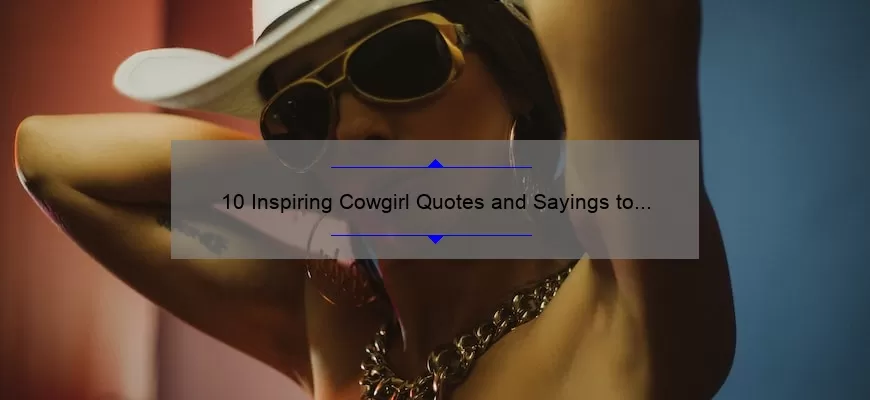 10 Inspiring Cowgirl Quotes and Sayings to Empower Your Inner Cowgirl [Plus Tips on How to Live Like a True Cowgirl]