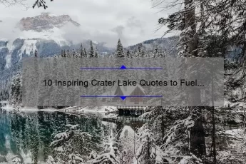 10 Inspiring Crater Lake Quotes to Fuel Your Next Adventure [Plus Tips for Planning Your Trip]
