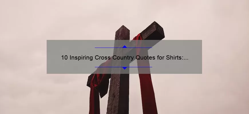 10 Inspiring Cross Country Quotes for Shirts: How to Choose the Perfect Motivational Message [Expert Tips]
