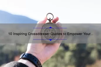 10 Inspiring Crossdresser Quotes to Empower Your Journey [Expert Advice and Tips]
