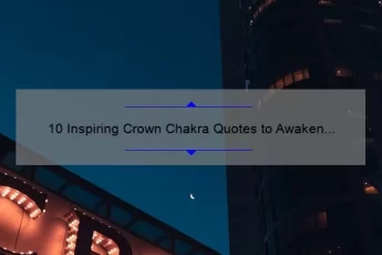 10 Inspiring Crown Chakra Quotes to Awaken Your Spiritual Connection [Plus Tips for Balancing Your Energy]