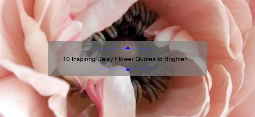 10 Inspiring Daisy Flower Quotes to Brighten Your Day [Plus Tips for Incorporating Them into Your Life]