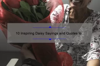 10 Inspiring Daisy Sayings and Quotes to Brighten Your Day [Plus Tips for Incorporating Them into Your Life]