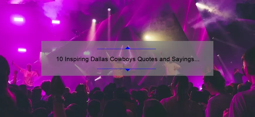 10 Inspiring Dallas Cowboys Quotes and Sayings to Motivate Your Inner Champion [Plus Tips on How to Incorporate Them into Your Daily Life]