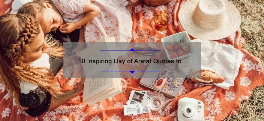 10 Inspiring Day of Arafat Quotes to Elevate Your Spiritual Journey [Useful Tips Included]