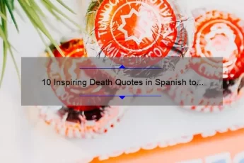10 Inspiring Death Quotes in Spanish to Help You Find Comfort [With Useful Tips]