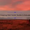 10 Inspiring Deer Hunter Quotes to Motivate Your Next Hunting Trip [Plus Tips for a Successful Hunt]