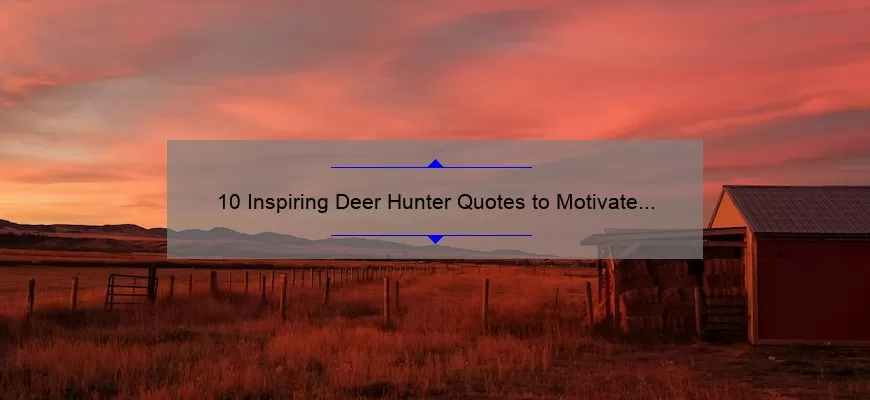 10 Inspiring Deer Hunter Quotes to Motivate Your Next Hunting Trip [Plus Tips for a Successful Hunt]